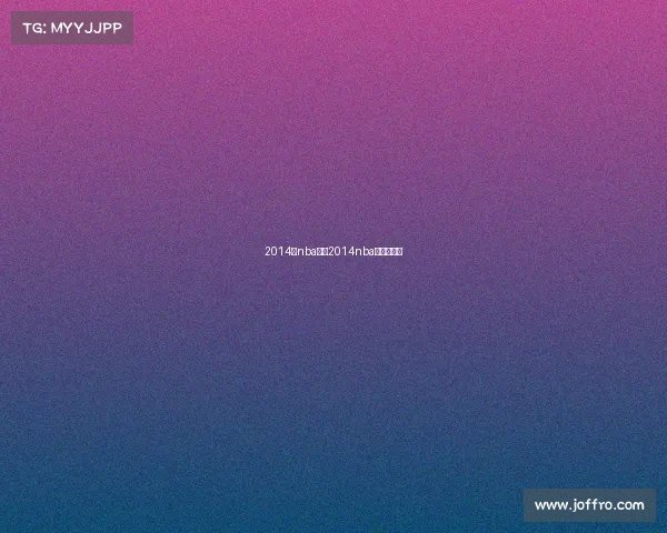 2014年nba赛事2014nba常规赛录像